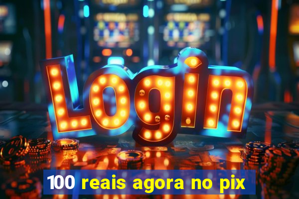 100 reais agora no pix